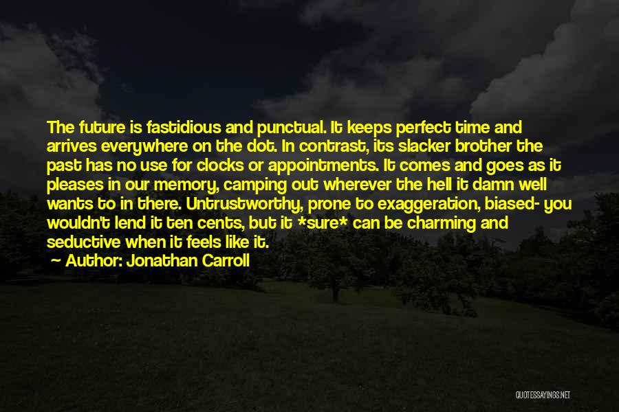 Jonathan Carroll Quotes: The Future Is Fastidious And Punctual. It Keeps Perfect Time And Arrives Everywhere On The Dot. In Contrast, Its Slacker