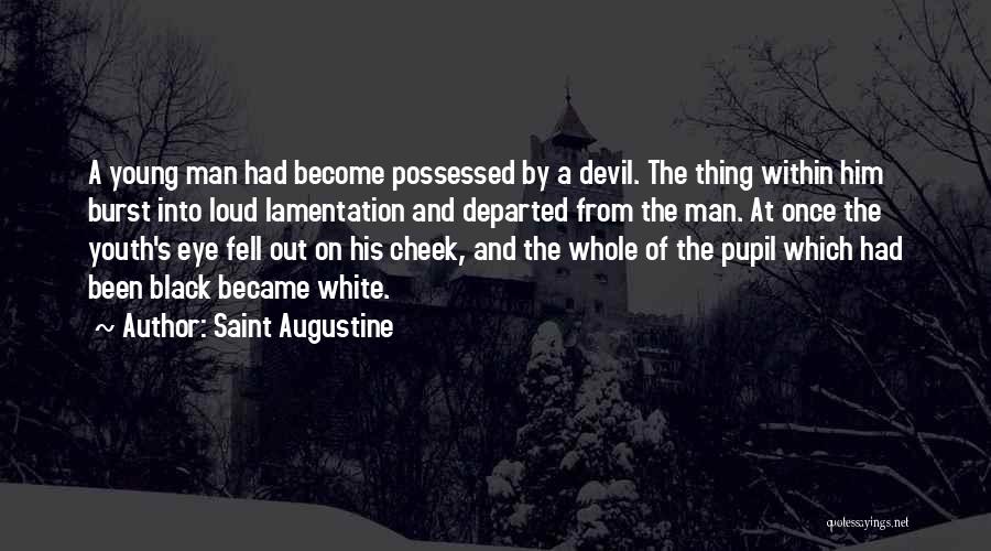 Saint Augustine Quotes: A Young Man Had Become Possessed By A Devil. The Thing Within Him Burst Into Loud Lamentation And Departed From