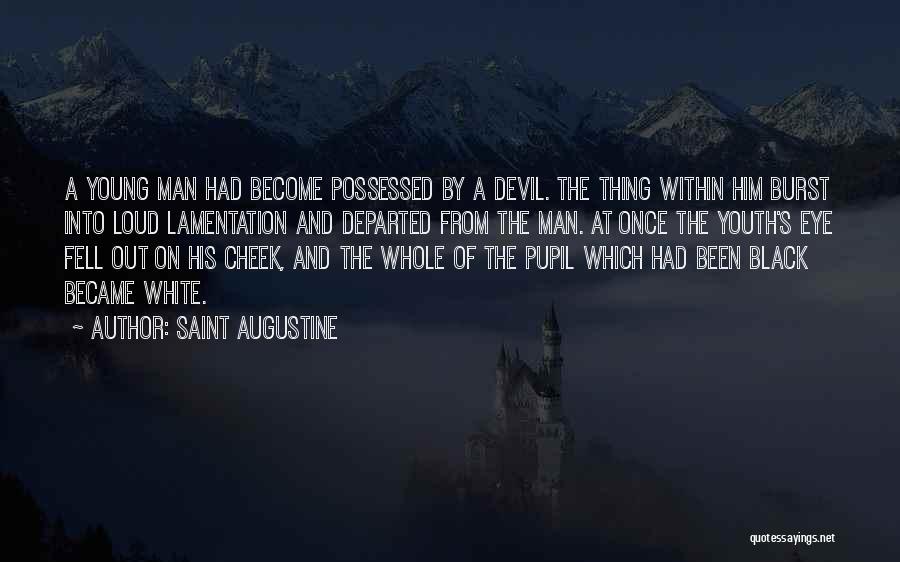 Saint Augustine Quotes: A Young Man Had Become Possessed By A Devil. The Thing Within Him Burst Into Loud Lamentation And Departed From