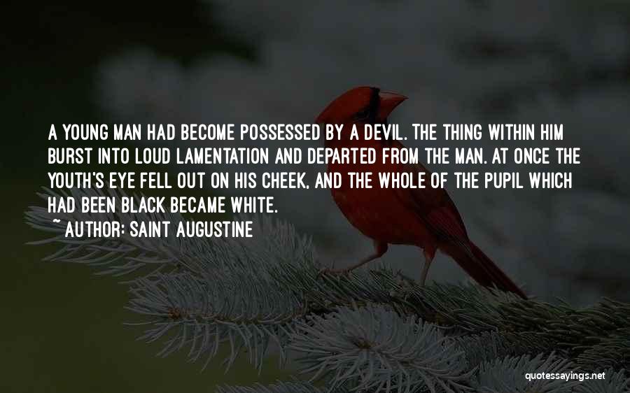 Saint Augustine Quotes: A Young Man Had Become Possessed By A Devil. The Thing Within Him Burst Into Loud Lamentation And Departed From