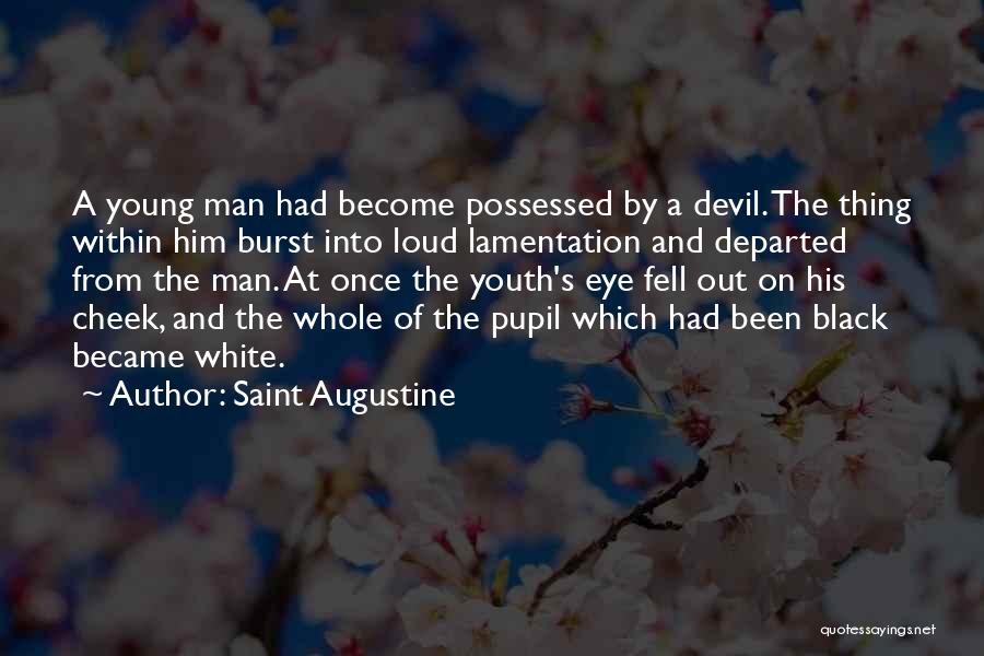 Saint Augustine Quotes: A Young Man Had Become Possessed By A Devil. The Thing Within Him Burst Into Loud Lamentation And Departed From