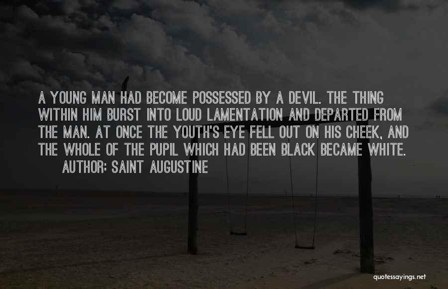 Saint Augustine Quotes: A Young Man Had Become Possessed By A Devil. The Thing Within Him Burst Into Loud Lamentation And Departed From