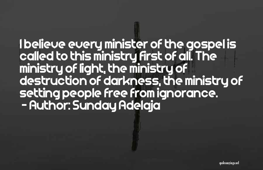 Sunday Adelaja Quotes: I Believe Every Minister Of The Gospel Is Called To This Ministry First Of All. The Ministry Of Light, The