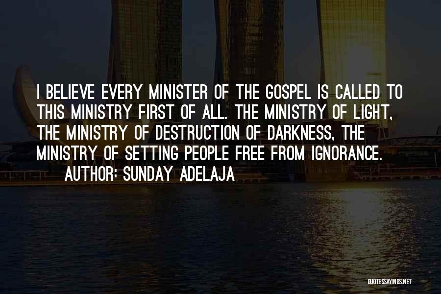 Sunday Adelaja Quotes: I Believe Every Minister Of The Gospel Is Called To This Ministry First Of All. The Ministry Of Light, The