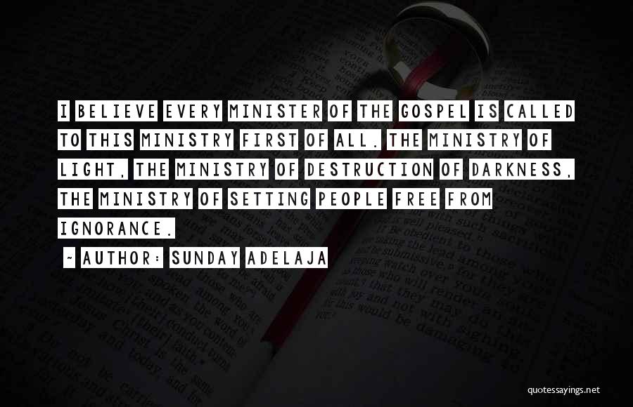 Sunday Adelaja Quotes: I Believe Every Minister Of The Gospel Is Called To This Ministry First Of All. The Ministry Of Light, The