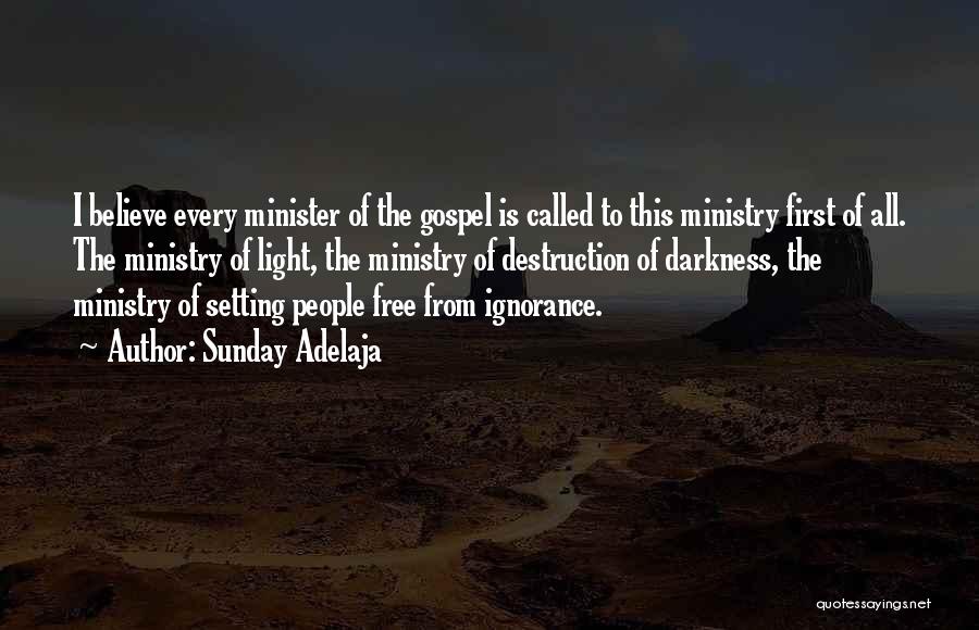 Sunday Adelaja Quotes: I Believe Every Minister Of The Gospel Is Called To This Ministry First Of All. The Ministry Of Light, The