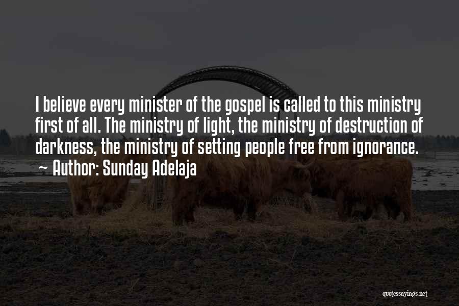 Sunday Adelaja Quotes: I Believe Every Minister Of The Gospel Is Called To This Ministry First Of All. The Ministry Of Light, The