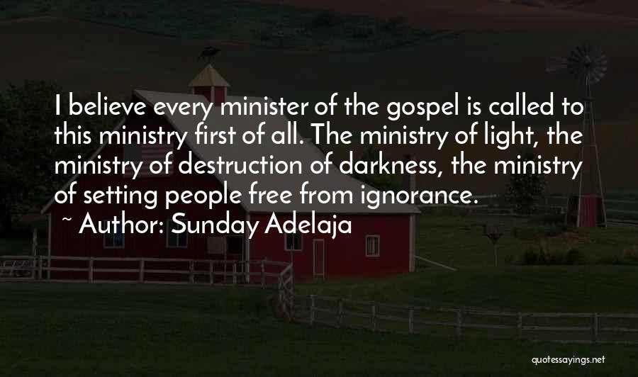 Sunday Adelaja Quotes: I Believe Every Minister Of The Gospel Is Called To This Ministry First Of All. The Ministry Of Light, The
