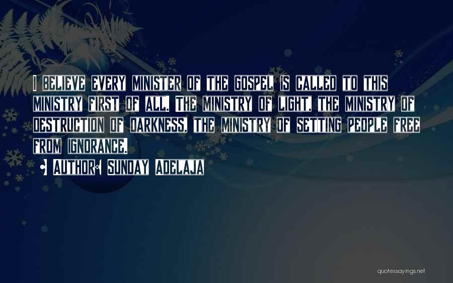 Sunday Adelaja Quotes: I Believe Every Minister Of The Gospel Is Called To This Ministry First Of All. The Ministry Of Light, The