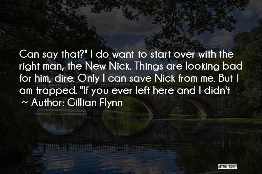 Gillian Flynn Quotes: Can Say That? I Do Want To Start Over With The Right Man, The New Nick. Things Are Looking Bad