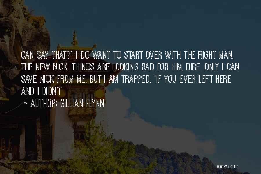 Gillian Flynn Quotes: Can Say That? I Do Want To Start Over With The Right Man, The New Nick. Things Are Looking Bad