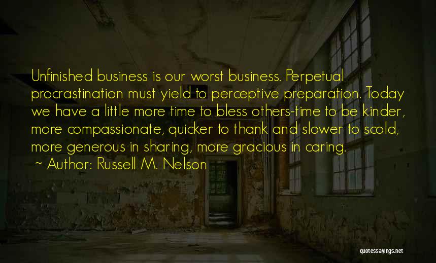 Russell M. Nelson Quotes: Unfinished Business Is Our Worst Business. Perpetual Procrastination Must Yield To Perceptive Preparation. Today We Have A Little More Time