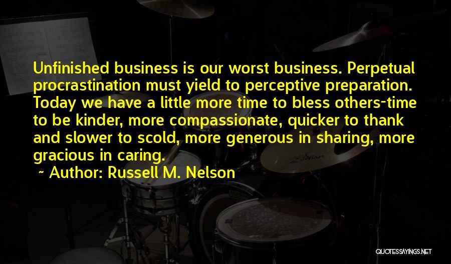 Russell M. Nelson Quotes: Unfinished Business Is Our Worst Business. Perpetual Procrastination Must Yield To Perceptive Preparation. Today We Have A Little More Time