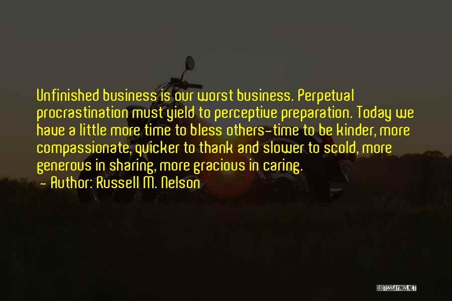 Russell M. Nelson Quotes: Unfinished Business Is Our Worst Business. Perpetual Procrastination Must Yield To Perceptive Preparation. Today We Have A Little More Time