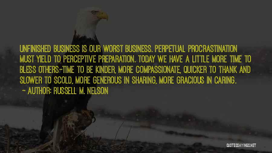 Russell M. Nelson Quotes: Unfinished Business Is Our Worst Business. Perpetual Procrastination Must Yield To Perceptive Preparation. Today We Have A Little More Time