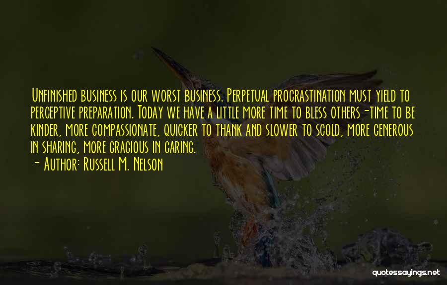 Russell M. Nelson Quotes: Unfinished Business Is Our Worst Business. Perpetual Procrastination Must Yield To Perceptive Preparation. Today We Have A Little More Time