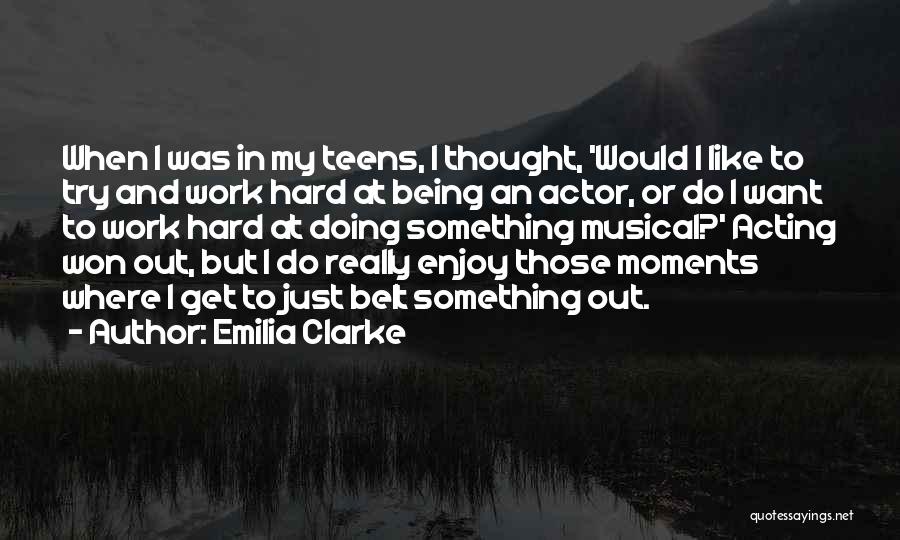 Emilia Clarke Quotes: When I Was In My Teens, I Thought, 'would I Like To Try And Work Hard At Being An Actor,