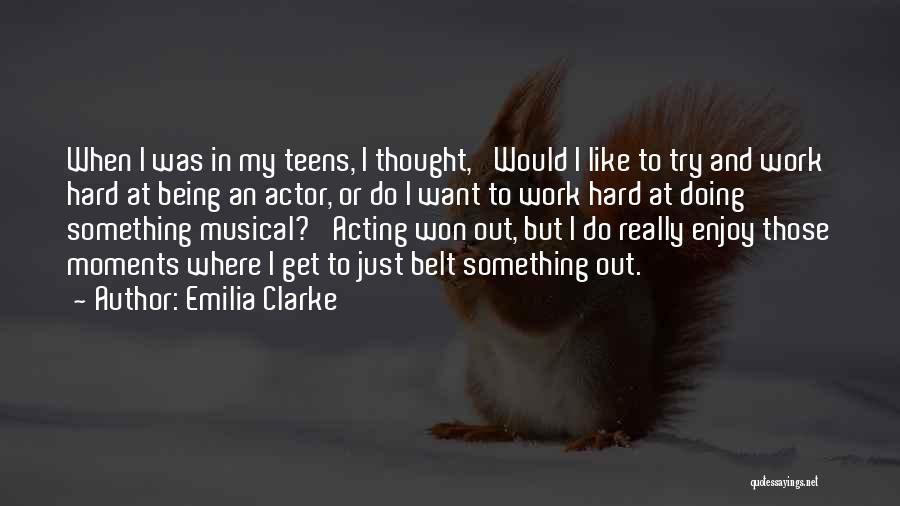 Emilia Clarke Quotes: When I Was In My Teens, I Thought, 'would I Like To Try And Work Hard At Being An Actor,