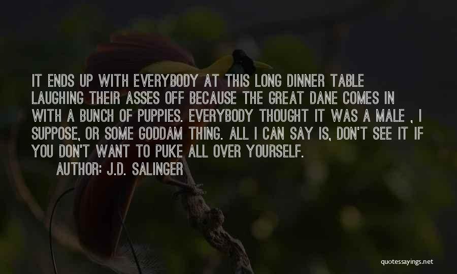 J.D. Salinger Quotes: It Ends Up With Everybody At This Long Dinner Table Laughing Their Asses Off Because The Great Dane Comes In