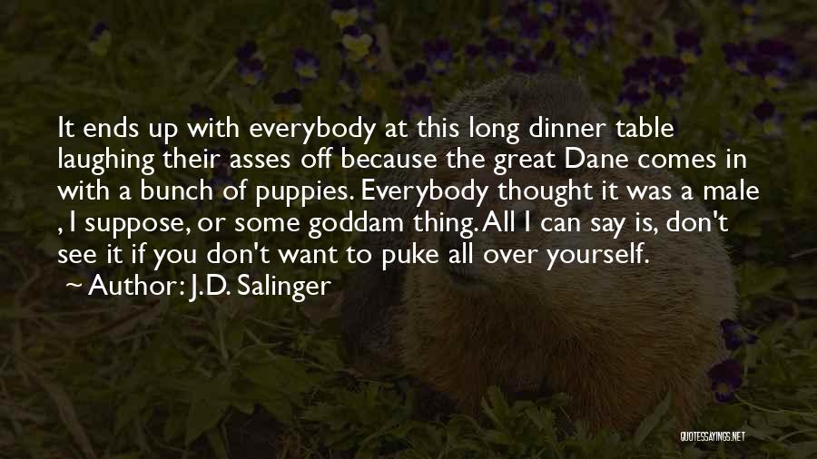 J.D. Salinger Quotes: It Ends Up With Everybody At This Long Dinner Table Laughing Their Asses Off Because The Great Dane Comes In