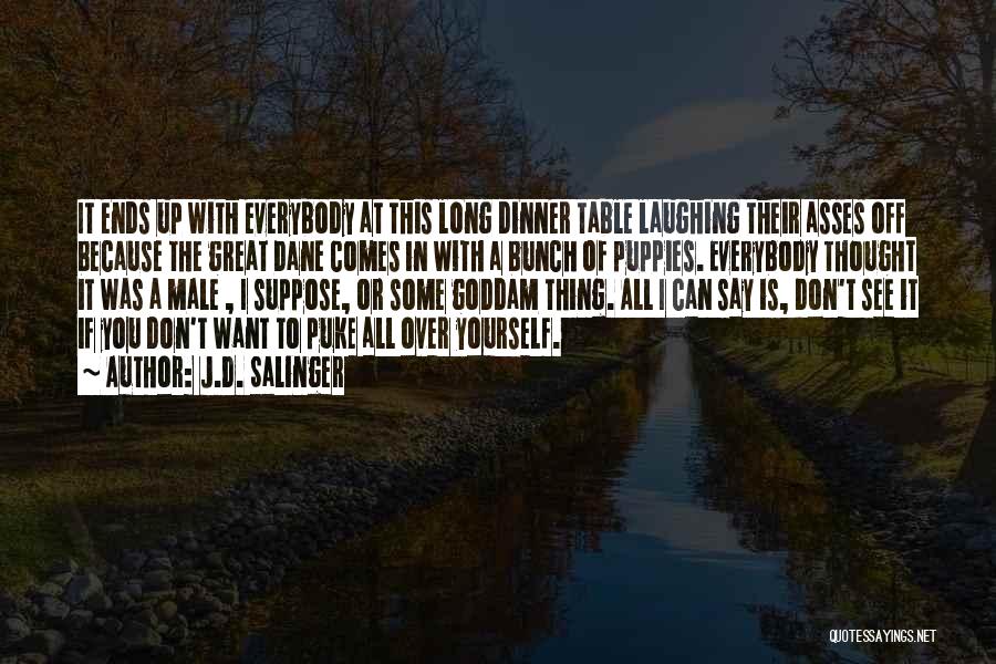 J.D. Salinger Quotes: It Ends Up With Everybody At This Long Dinner Table Laughing Their Asses Off Because The Great Dane Comes In