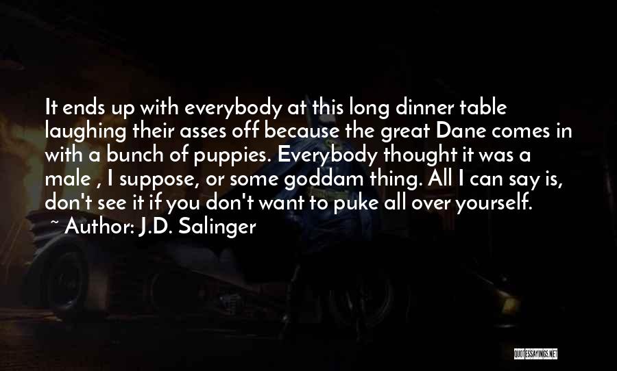 J.D. Salinger Quotes: It Ends Up With Everybody At This Long Dinner Table Laughing Their Asses Off Because The Great Dane Comes In