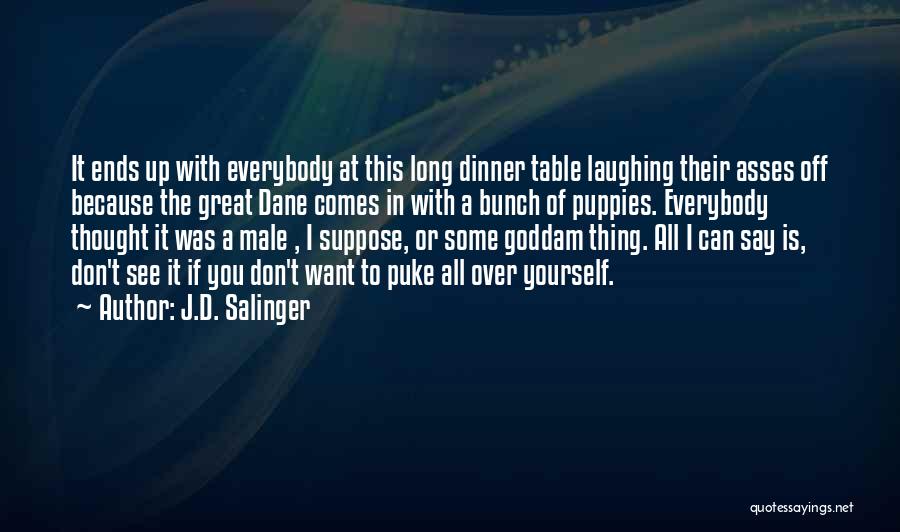 J.D. Salinger Quotes: It Ends Up With Everybody At This Long Dinner Table Laughing Their Asses Off Because The Great Dane Comes In