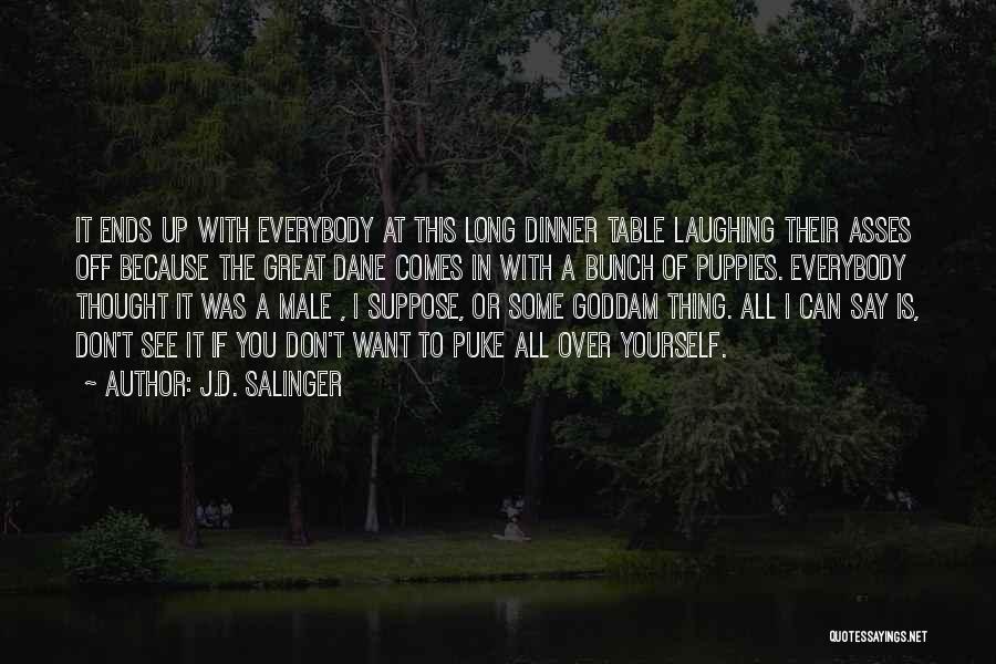 J.D. Salinger Quotes: It Ends Up With Everybody At This Long Dinner Table Laughing Their Asses Off Because The Great Dane Comes In