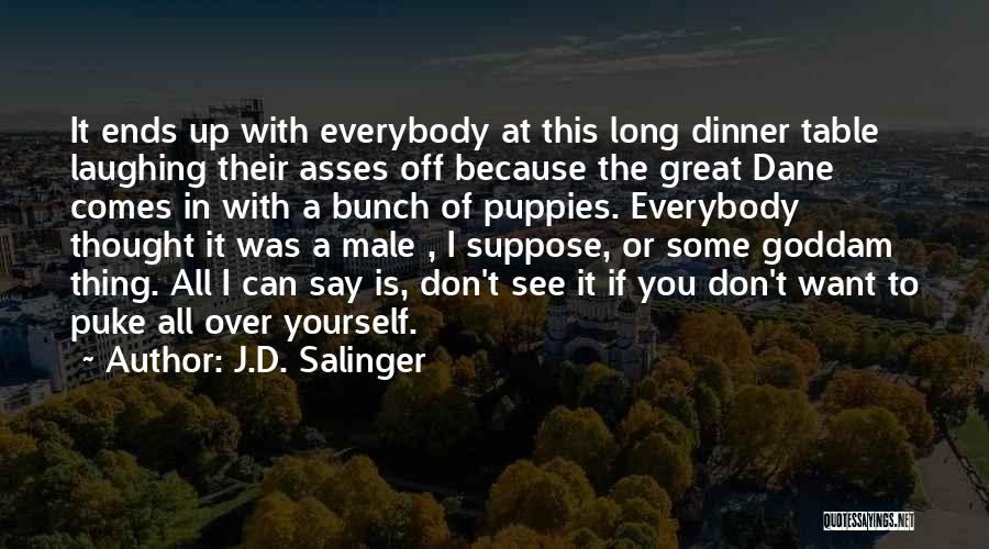 J.D. Salinger Quotes: It Ends Up With Everybody At This Long Dinner Table Laughing Their Asses Off Because The Great Dane Comes In