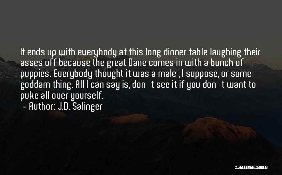 J.D. Salinger Quotes: It Ends Up With Everybody At This Long Dinner Table Laughing Their Asses Off Because The Great Dane Comes In