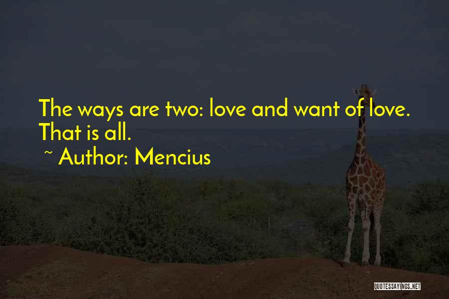 Mencius Quotes: The Ways Are Two: Love And Want Of Love. That Is All.
