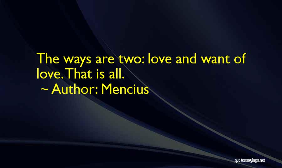 Mencius Quotes: The Ways Are Two: Love And Want Of Love. That Is All.