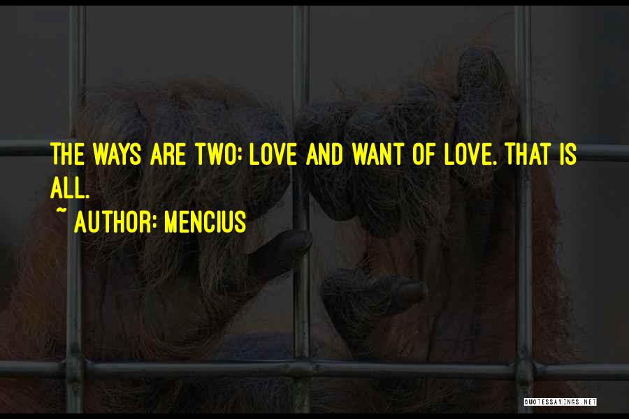 Mencius Quotes: The Ways Are Two: Love And Want Of Love. That Is All.