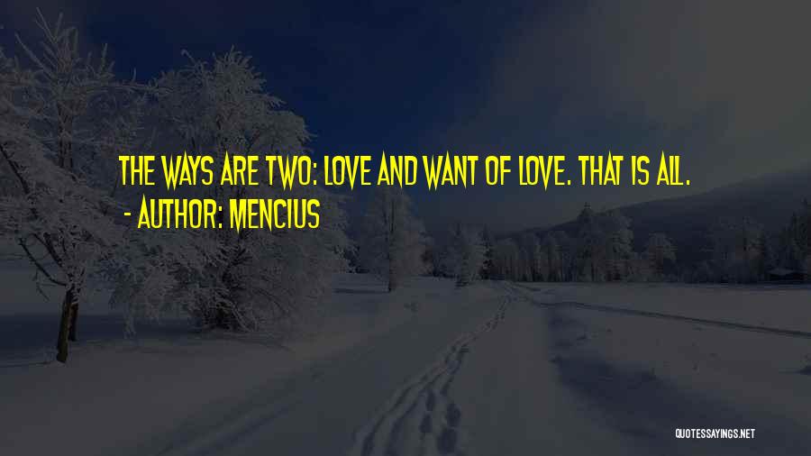 Mencius Quotes: The Ways Are Two: Love And Want Of Love. That Is All.