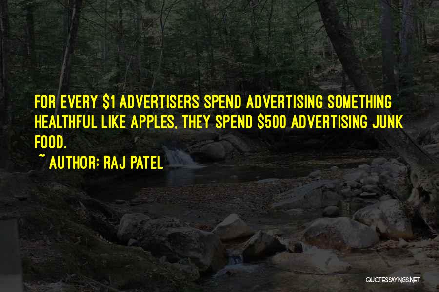 Raj Patel Quotes: For Every $1 Advertisers Spend Advertising Something Healthful Like Apples, They Spend $500 Advertising Junk Food.