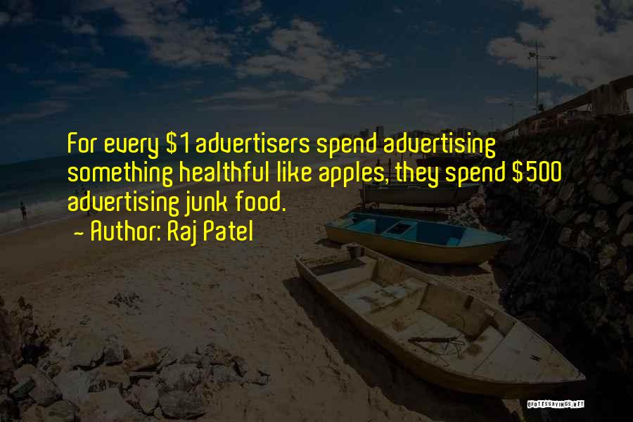 Raj Patel Quotes: For Every $1 Advertisers Spend Advertising Something Healthful Like Apples, They Spend $500 Advertising Junk Food.