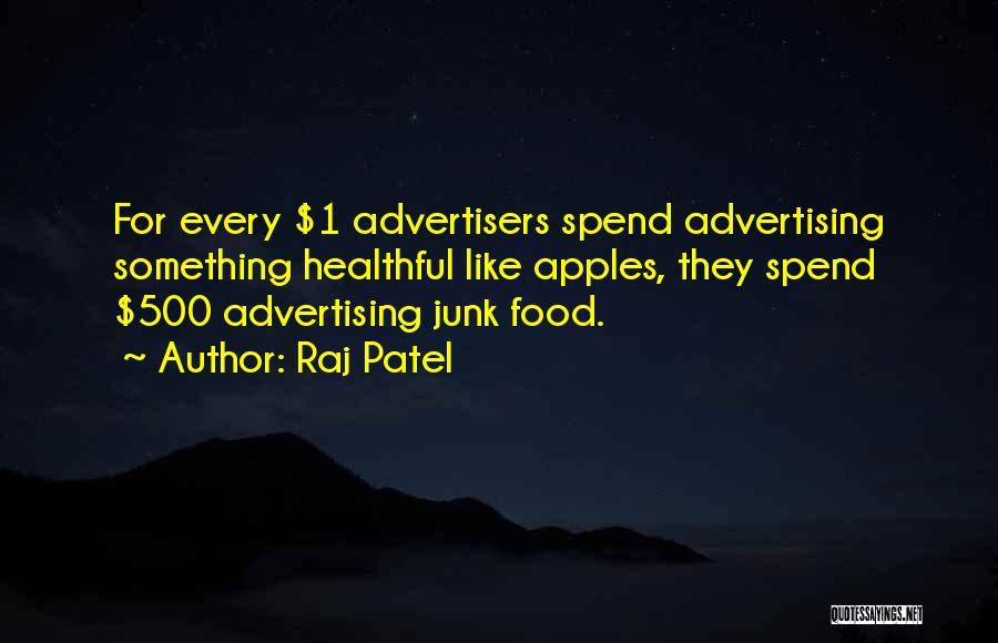 Raj Patel Quotes: For Every $1 Advertisers Spend Advertising Something Healthful Like Apples, They Spend $500 Advertising Junk Food.