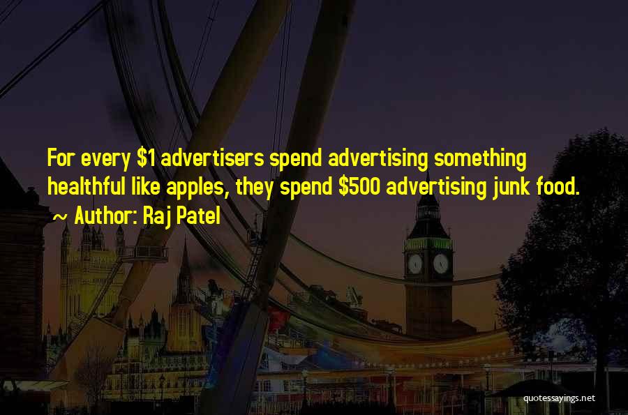 Raj Patel Quotes: For Every $1 Advertisers Spend Advertising Something Healthful Like Apples, They Spend $500 Advertising Junk Food.