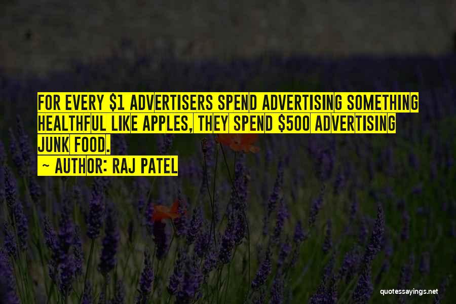 Raj Patel Quotes: For Every $1 Advertisers Spend Advertising Something Healthful Like Apples, They Spend $500 Advertising Junk Food.