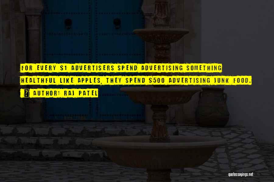Raj Patel Quotes: For Every $1 Advertisers Spend Advertising Something Healthful Like Apples, They Spend $500 Advertising Junk Food.