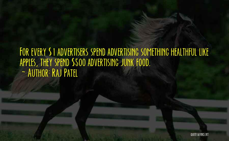 Raj Patel Quotes: For Every $1 Advertisers Spend Advertising Something Healthful Like Apples, They Spend $500 Advertising Junk Food.