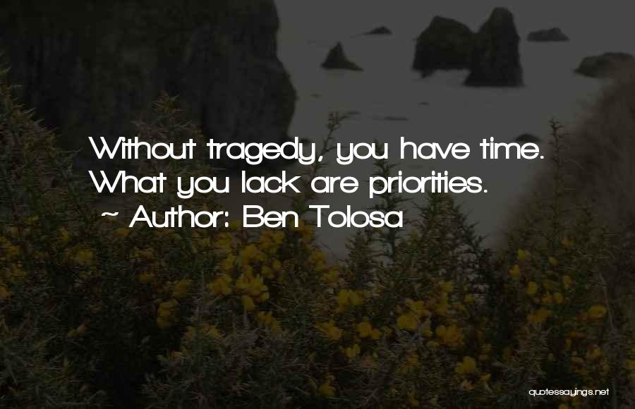 Ben Tolosa Quotes: Without Tragedy, You Have Time. What You Lack Are Priorities.