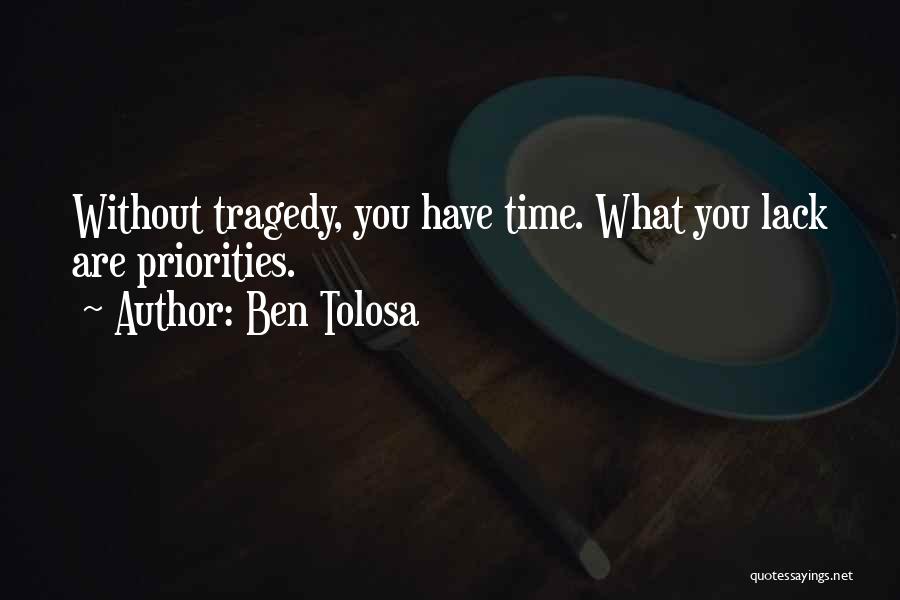 Ben Tolosa Quotes: Without Tragedy, You Have Time. What You Lack Are Priorities.