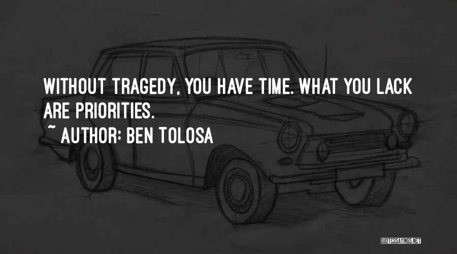 Ben Tolosa Quotes: Without Tragedy, You Have Time. What You Lack Are Priorities.