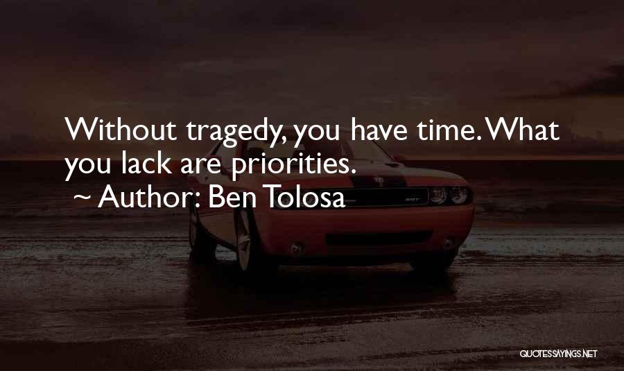 Ben Tolosa Quotes: Without Tragedy, You Have Time. What You Lack Are Priorities.