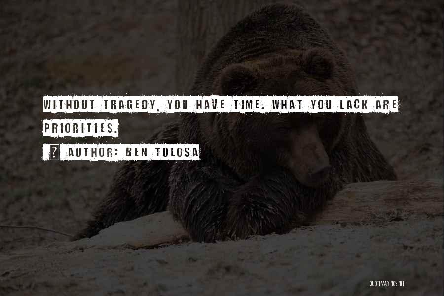 Ben Tolosa Quotes: Without Tragedy, You Have Time. What You Lack Are Priorities.