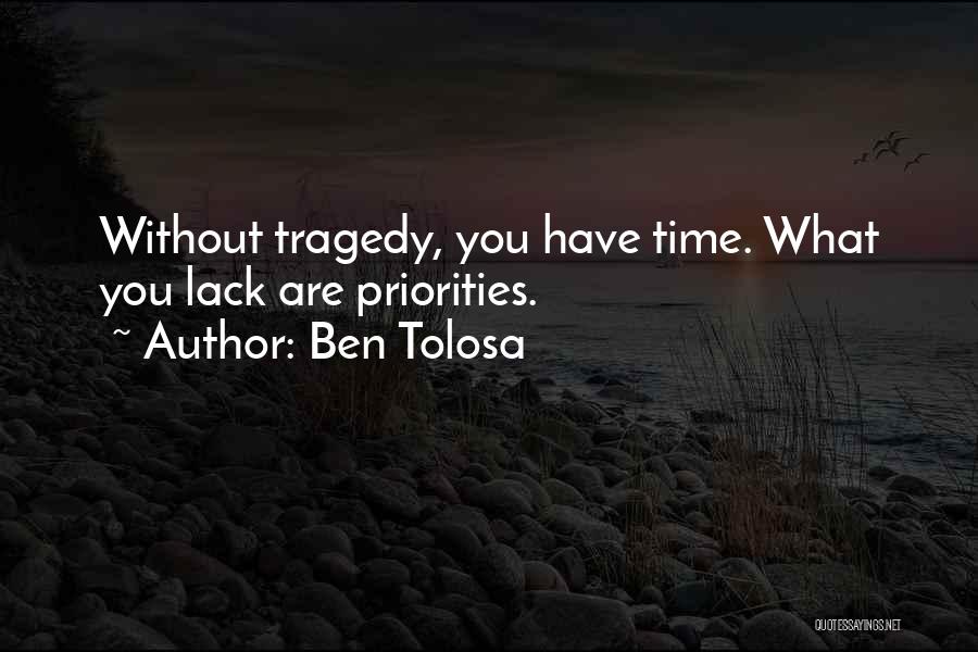 Ben Tolosa Quotes: Without Tragedy, You Have Time. What You Lack Are Priorities.