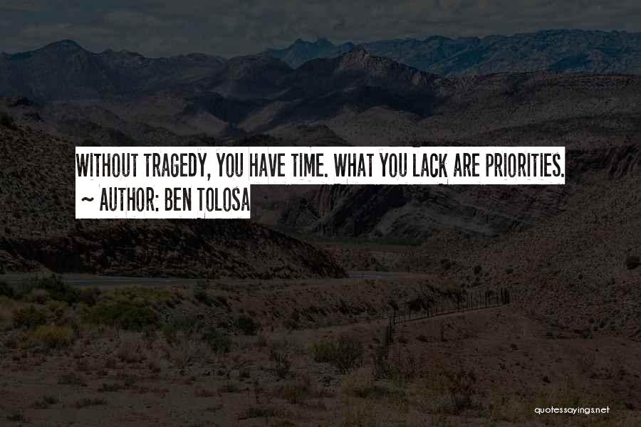 Ben Tolosa Quotes: Without Tragedy, You Have Time. What You Lack Are Priorities.