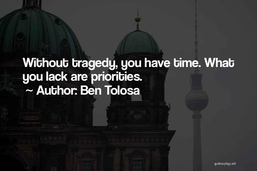 Ben Tolosa Quotes: Without Tragedy, You Have Time. What You Lack Are Priorities.