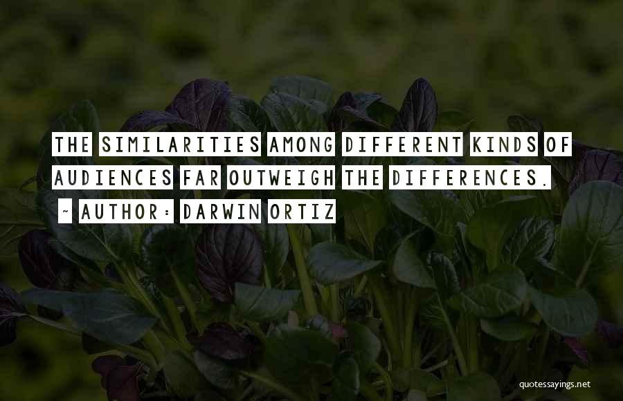 Darwin Ortiz Quotes: The Similarities Among Different Kinds Of Audiences Far Outweigh The Differences.